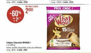 LE  25°  -60% 2081  2€81  SOIT PAR 2 L'UNITÉ  Crêpes Chocolat WHAOU! x 15 (480 g)  Autres variétés disponibles à des prix différents Lekg: 8€35-L'unité: 4€01  PRIX  Wha)  CHOC  -  15 CHOCOLAT 