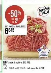 -50% 2⁰  soit par 2 la barquette  6€45  tendre  & plus  viande  bovine  b viande hachée 5% mg 500g  le kg 12000 12490-la barquette: 860 