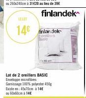 finlandek  LELAT  14€ finlandek  Basic  50  Lot de 2 oreillers BASIC Enveloppe microfibres Garnissage 100% polyester 450g Existe en: 45x70cm à 14€ ou 60x50cm à 14€ 