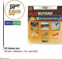 69⁹0 58 €90  trefilaction  per  kit butane pav  kit tube + détendeur + clégant offert  kit butane  gant de protection offent 
