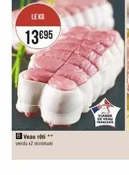 le kg  13695  b veau rôti ** verda 2 minimum  viande de veau francare 
