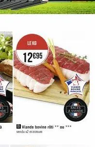 le kg  12€95  viande sovine  france  b viande bovine roti **ou***  vendu 12 minimum  races  a viande  ppt 