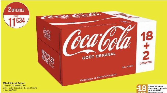 2 OFFERTES  L'UNITE  11634  COCA COLA goût Original 18x330ml+2 offertes 16,6 L) Autres variétés disponibles à des prix différents Le litre  1E72  Via  Coca Cola  Coca-Cola  GOÛT ORIGINAL  Délicieux & 