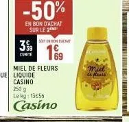 3.  l'unite  -50%  en bon d'achat sur le 2  souten bondach  miel de fleurs  liquide  casino  69  250 g le kg: 1356  casino  miel  de plants 