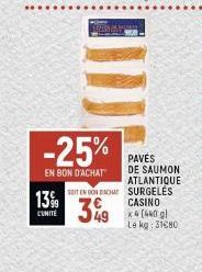 13%  CUNITE  -25%  EN BON D'ACHAT  PAVES  DE SAUMON ATLANTIQUE  SOIT EN ON DACHA SURGELÉS  CASINO  349  x 4 [440 gl Le kg: 31680 