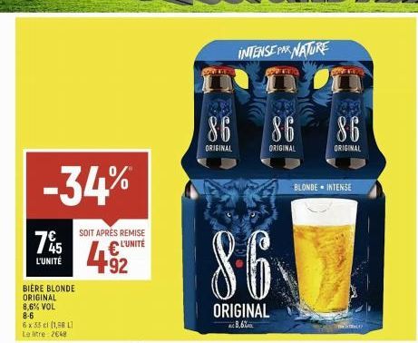 -34%  75  L'UNITÉ  BIÈRE BLONDE ORIGINAL 8,6% VOL  8-6  6 x 33 cl (1,68 L Le litre 2648  SOIT APRÈS REMISE L'UNITÉ  INTENSE PAR NATURE  86 86 86  ORIGINAL  ORIGINAL  ORIGINAL  86  ORIGINAL  8.6%  BLON