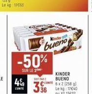 4%9  L'UNITÉ  -50%  SUR LE 2  M  Kinder  bueno  SOIT PAR 2  336  LUTE 6x2 (258 gl Le kg: 17€40 ou X2 13€02  KINDER BUENO 