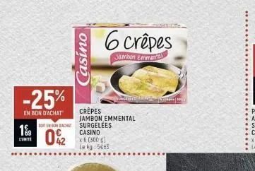 -25%  en bon d'achat  1⁹  l'unite  500 en son achat  0%  42  casino  crêpes  jambon emmental surgelées casino x6 (300 g) le kg 5663  6 crêpes  jambon emmental  nomanty pink  