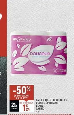 Casino  2%  LUNITE  -50%  EN BON D'ACHAT SUR LE 2  62  124  d DOUCEUR  del pr  SOIT EN BOW DACHAT DOUBLE ÉPAISSEUR  BLANC CASINO  PAPIER TOILETTE DOUCEUR  @f 6-12 pis 