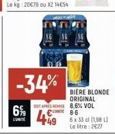 6%9  L'UNITÉ  -34%  SOIT APRES REMISE 8,6% VOL LUNITE 8-6  449  BIÈRE BLONDE ORIGINAL  6 x 33 cl (1,98 L) Le litre : 2€27 