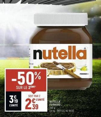 -50%  SUR LE 2EME  319  L'UNITÉ  nutella  SOIT PAR 2  L'UNITÉ  39  NUTELLA FERRERO  FERRERO 