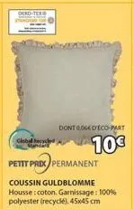 dead-teab  global recycled  dont 00ge d'éco-part  10€  petit prix permanent  coussin guldblomme housse: coton. garnissage: 100% polyester (recyclé). 45x45 cm 