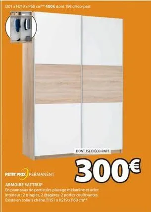 dont 15e d'éco-part  petit prix permanent  armoire sattrup  en panneaux de particules placage mélamine et acier. intérieur: 2 tringles, 2 étagères, 2 portes coulissantes. existe en coloris chène ! 115