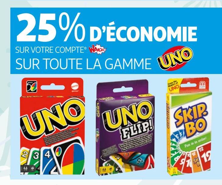 25% d´economie SUR VOTRE COMPTE* waaoh SUR TOUTE LA GAMME UNO