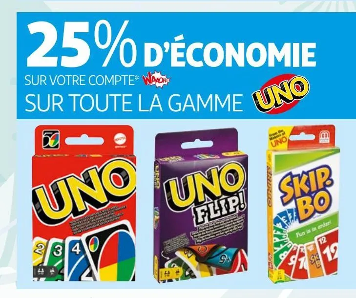 25% d´economie sur votre compte* waaoh sur toute la gamme uno