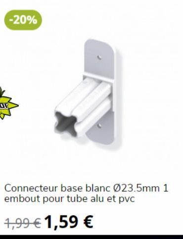 -20%  Connecteur base blanc Ø23.5mm 1 embout pour tube alu et pvc  1,99 € 1,59 € 