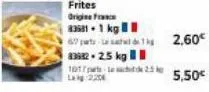 frites  origine fra  83581 - 1 kg  lag:220  6-12,60€  83682-2.5 kg  101-25  5.50€ 