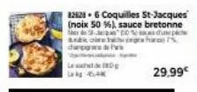82628-6 coquilles st-jacques (noix 50 %), sauce bretonne x 20% due pict and cit dinge de pres  leand ww:64k  29.99€ 