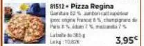 81512- pizza regina  gandas 12 jun  por franc ps5  champiga  3,95€ 