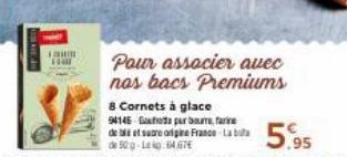 OF BORD  IOHR  Pour associer avec nos bacs Premiums  8 Cornets à glace 94145 Gada purbum farine  de et sure origine France La bola 5.95  de 50-Lag 64 TE 