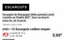 ESCARGOTS  Escargots de Bourgogne (Helix pomatia Line) cuisines au Chablis ADC, farce au beurre extra-fin, ail et persil.  81003-12 Escargots calibre moyen  La 74 g 