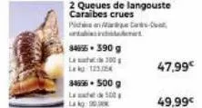 2 queues de langouste caraibes crues pinta-al ortabisindacat  34955-390 g  100  la 1234  34996-500 g  500  47,99€  49,99€ 
