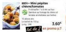 80874 - Mini pépites chèvre/tomates A7&  10.  Goed  150g  kg:20  3,60€  lot de 2 en promo p.7 