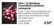 80255-12 bonbons croustillants jambon/ emmental  acts 11 f  de  fra d  10  6,50€ 