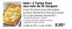 82044 2 tartes fines aux noix de st-jacques a 25 30  purbourqimline td%.laode 937-jopt"  22 % 0  2009- 8,95€ 