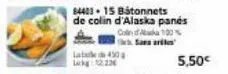 84403-15 bátonnets  de colin d'alaska panés  con 100%  lab450 lakg 12.12  5,50€ 