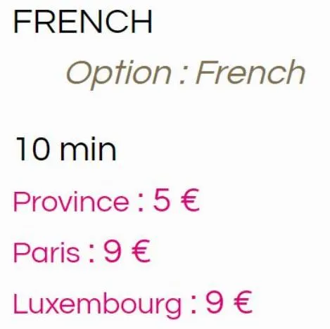 french  option: french  10 min  province: 5€  paris : 9 €  luxembourg : 9€  