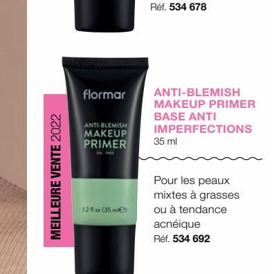 MEILLEURE VENTE 2022  flormar  ANTI-BLEMISH MAKEUP PRIMER  12 loe (35 mi  ANTI-BLEMISH MAKEUP PRIMER  BASE ANTI IMPERFECTIONS  35 ml  Pour les peaux mixtes à grasses ou à tendance acnéique  Réf. 534 6