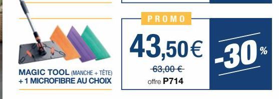 MAGIC TOOL (MANCHE + TÊTE) +1 MICROFIBRE AU CHOIX  PROMO  43,50€ -30%  63,00 €  offre P714 