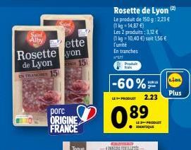 Saint  Alby ette  Rosette yon de Lyon  15  ENTRANCS 15  Spied  porc ORIGINE FRANCE  Rosette de Lyon (2)  Le produit de 150g: 2,23 € (1kg - 14,87 €)  Les 2 produits: 3,12 € (1 kg -10,40 €) soit 1,56 € 