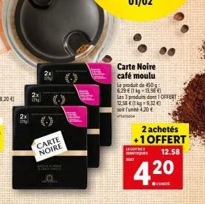 2x  22%  2x  2x 2235  carte noire  hereame  carte noire café moulu  le produit de 450 g 6,29 € (1 kg 13.98 €) les 3 produits dont 1 offert 12.58 € (1 kg = 9.32 €)  soit l'unité 4,20 €  0004  2 achetés