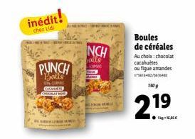 inédit!  chez Lidl  PUNCH  Balls  NO CALMBETE CHOCOLAT  Galle  Homed  NCH  Boules de céréales  Au choix: chocolat cacahuètes ou figue amandes 16482/  130 g  2.19 