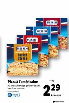 NCENNEDY  RICAN STYLE FA  Loaded Cheese  MCENNEDY  AMERICAN STYLE PUZZ  Pizza à l'américaine  Au choix: fromage, poivron-salami, hawai ou suprême  *51579/59860 Produk surge  NCENNEDY  NCENNEDY  AMERAS