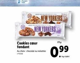 Produt frais  Cookies cœur fondant  Au choix: chocolat ou noisettes  NEW YORKERS NEW YORKERS  175 g  0⁹⁹9⁹  99 