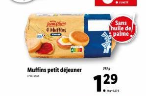 Jean Pierre  4 Muffins  NATURE  Muffins petit déjeuner  616505  245 g  1.29  kg-5,27€  Sans huile de palme 