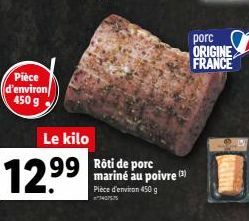 Pièce d'environ 450 g  Le kilo  12.⁹9  99 Rôti de porc  mariné au poivre (3)  Pièce d'environ 450 g  407575  porc ORIGINE FRANCE 