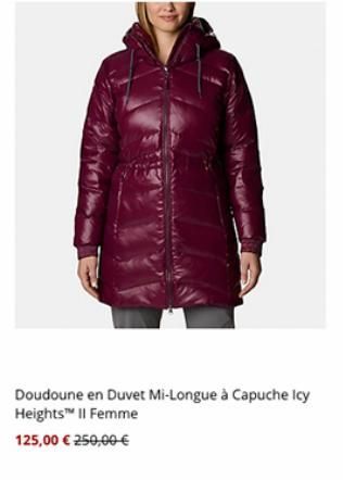 Doudoune en Duvet Mi-Longue à Capuche icy Heights™ II Femme  125,00 € 250,00 € 