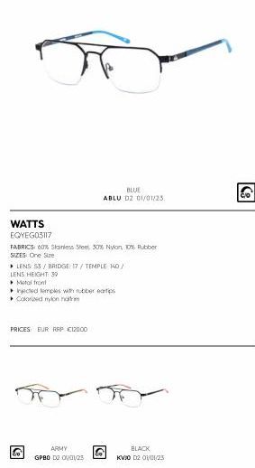 WATTS  EQYEG03117  FABRICS: 60% Stainless Steel 50% Nylon, 10% Rubber SIZES: One Size  ▸ LENS: 53/BRIDGE: 17/ TEMPLE 140/  LENS HEIGHT: 39  BLUE  ABLU D2 01/01/25.  ▸ Metal front  Injected temples wit