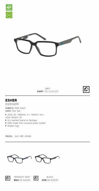 ESHER  EQYEG03111  FABRICS: 100% Nylon  SIZES: One Size  ▸ LENS 53 / BRIDGE: 14/ TEMPLE 140/  LENS HEIGHT: 35  Eco injected frame by Reshape  100% made from recyded plastic bottles Rubber logo  PRICES