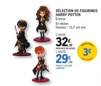 L'UNITÉ  32€  PRIX PAYÉ EN CAISSE  L'UNITÉ  29€  SÉLECTION DE FIGURINES HARRY POTTER  Enesco  TICKET E.LECLERC COMPRIS  En résine. Hauteur: 12,7 cm env.  Ticker  E.Leclere  3€  de la Carte 