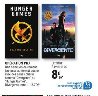 HUNGER GAMES  SUZANNE COLLINS  PK)  OPÉRATION PKJ  Une sélection de romans jeunesse au format poche avec des séries phares comme "Divergente" ou "Hunger Games". Divergente tome 1-8,70€*  LA SERIE PHEN