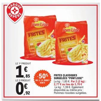 LE 1 PRODUIT  €  FRITES CLASSIQUES  LE 2" PRODUIT  1,85  ,92  Fom Lisse  SUR LE 20 PRODUIT ACHETE  1,85 -50% FRITES CLASSIQUES  Fom Lisse  FRITES  CLASSIQUES  SURGELÉES "POM'LISSE" Le kg: 1,85 €. Par 