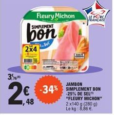 76  Fleury Michon SIMPLEMENT  bon  2x4  FRANÇAIS  € -34% SIMPLEMENT BON  -25% "FLEURY MICHON"  1,48  2 x140 g (280 g) Le kg: 8,86 €. 