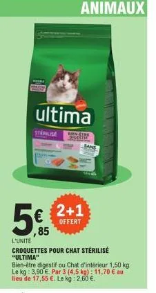 ww  sterilise  ultima  bien-etre digestia  animaux  2+1  offert  ,85  l'unité  croquettes pour chat stérilisé  "ultima" bien-être digestif ou chat d'intérieur 1,50 kg. le kg: 3,90 €. par 3 (4,5 kg): 1