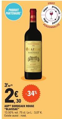 PRODUIT PARTENAIRE  3,49  2€ -34%  30  AOP BORDEAUX ROUGE "BLAISSAC"  13.50% vol. 75 cl. Le L: 3,07 €. Existe aussi: rosé.  BLAISSAC  BORDEAUX  தலாரி)  leger  léger  FRUIT  prononce  PERSONNALITE  pui