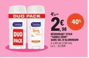 DUO PACK  Sanex  Sanex  DUO  PACK  4,979  1,98  DEODORANT STICK "SANEX ZERO" SANS SEL D'ALUMINIUM 2 x 65 ml (130 ml). Le L: 22,92€  -40% 